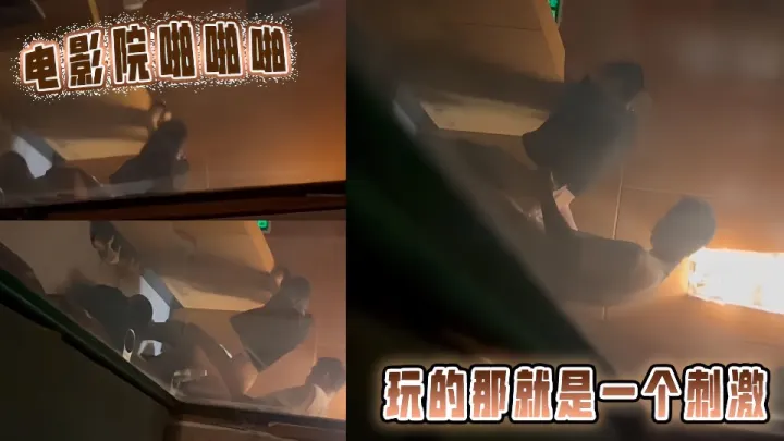 【爆料】电影院啪啪啪，玩的那就是一个刺激！！