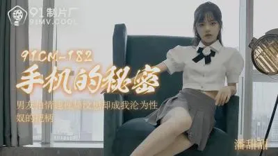 国产91CM182潘甜甜手机私密视频流出，清纯少女私下淫荡呻吟！