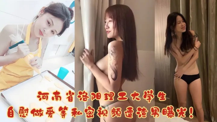 【吃瓜】河南省洛阳理工大学生，自慰做爱等私密视频遭渣男曝光！！