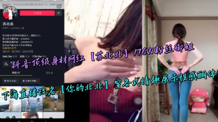 抖音顶级身材网红【苏北北】176W粉丝御姐，下海直播改名【你的北北】穿各式情趣展示性感酮体