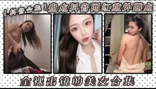 【抖音合集】盘点抖音网红意郊露点，全课出镜的美女合集