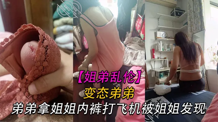 【姐弟】变态弟弟拿姐姐内裤打飞机被姐姐骂