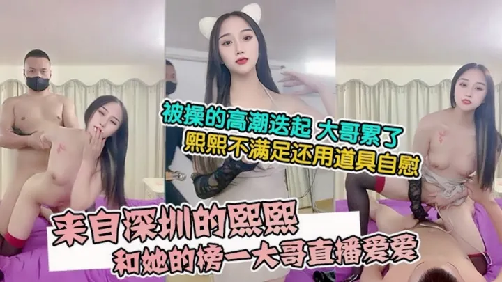 来自深圳的熙熙，被烧烤店老板操的高潮迭起大哥累了熙熙不满足还用道具自慰『直播』