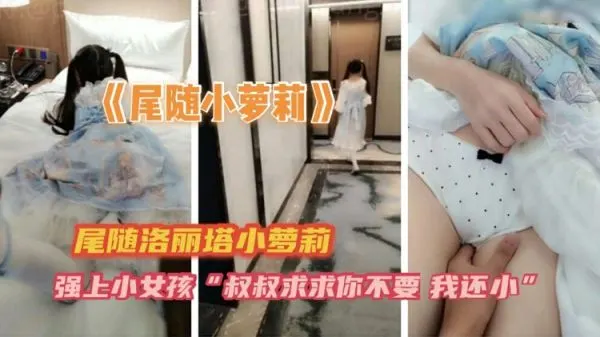 跟踪幼齿萝莉！嫩穴被狂操！暴力侵犯内射到失禁！