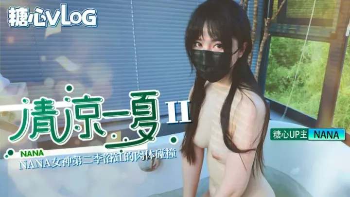 糖心VLOG 清凉一夏 Ⅱ 浴缸里的肉体碰撞 NANA