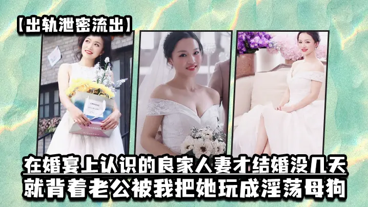 婚宴钓到新婚人妻，刚结婚就被我干成母狗！