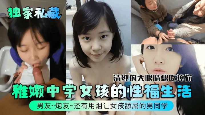 独家私藏稚嫩中学女孩的性福生活的清纯的大眼睛想吃掉你男友炮友还有用烟让女孩舔屌的男同学