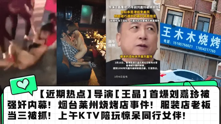 近期热点导演王晶首爆刘嘉玲被强的奸内幕烟台莱州烧烤店事件服装店老板当三被抓上午KTV陪玩惊呆同行女伴