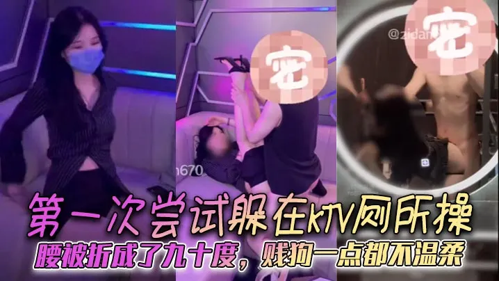 第一次尝试躲在KTV厕所操腰被折成了九十度贱狗一点的都不温柔
