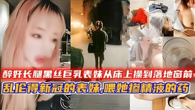醉奸长腿黑丝巨乳表妹 中途醒来反抗 从床上操到落地窗前