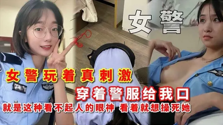 【女警】女警玩着真刺激 穿着警服给我口