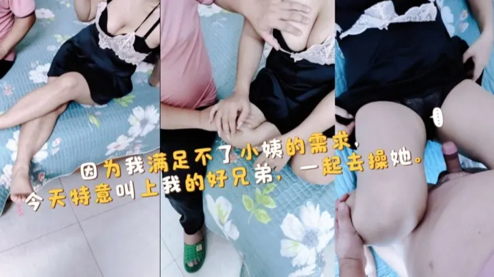上次小姨被我的朋友给搞舒服了，今天主动约我和好朋友一起操她，猛插她的骚穴