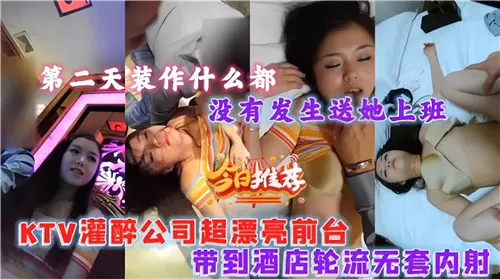 灌醉公司极品前台！带到酒店轮流无套内射爆操