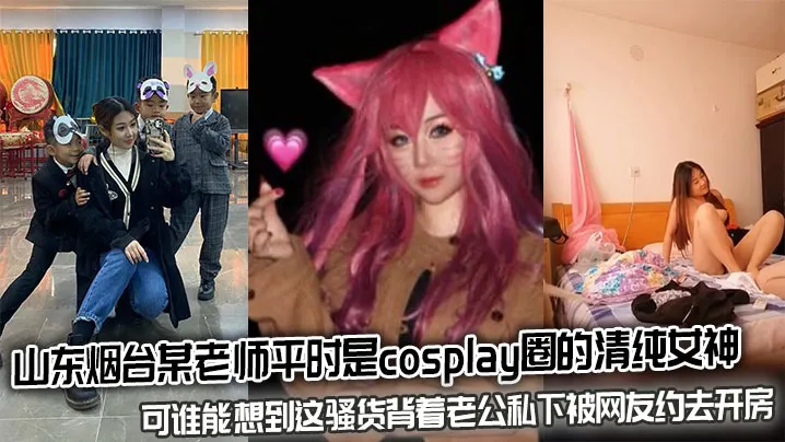 烟台人妻COS女神私约网友开房！清纯外表下竟是淫荡骚货