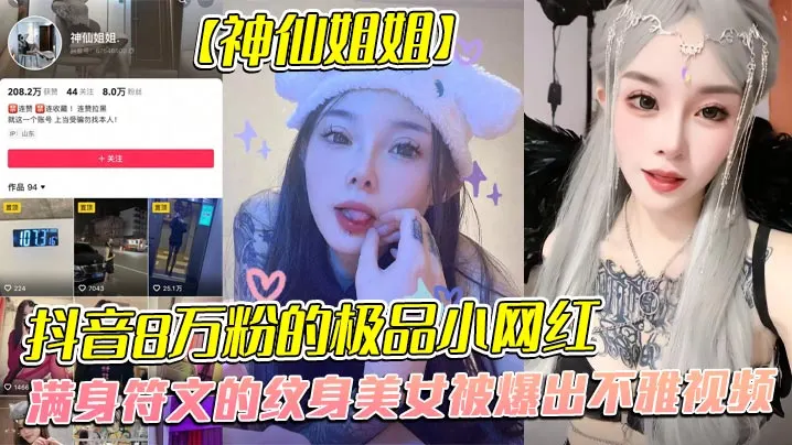 全网首发抖音8万粉的极品小网红神仙姐姐满身符文的纹身美女被爆出不雅视频有男朋友却被金主保养表面御姐背后是金主的母狗被调教的很乖