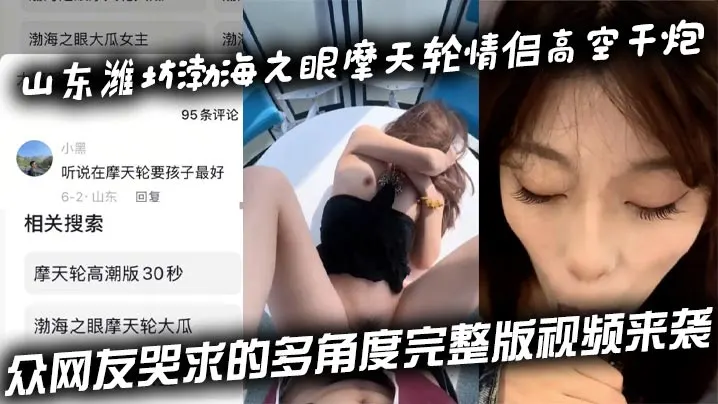 山东潍坊渤海之眼摩天轮情侣高空干炮众网友哭求的多角度完整版视频来袭