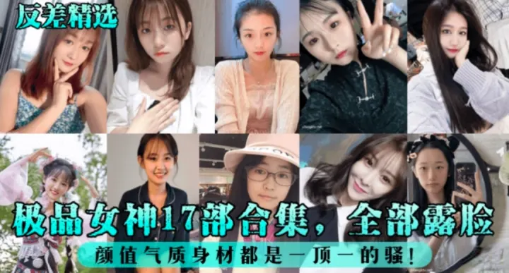 【反差精选】极品女神17部合集，全部露脸，颜值身材气质都是一顶一的骚