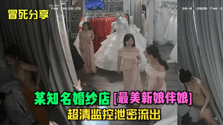 偷拍婚纱店超清监控！新娘伴娘骚穴全露疯狂自慰