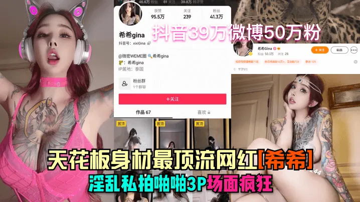 抖音41万微博50万粉天花板身材最顶流.网红希希淫乱私拍啪啪3P场面疯狂