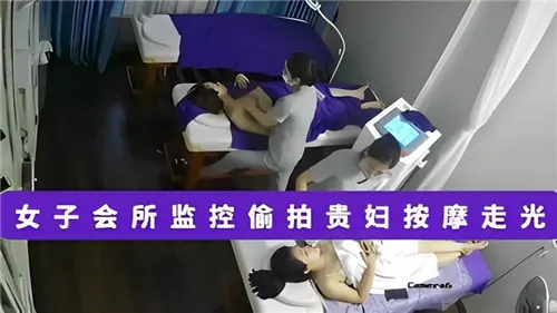监控偷拍！极品人妻贵妇按摩走光，骚穴泛滥被狂干内射