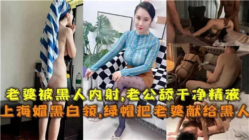 上海绿帽白领献妻：极品人妻被黑人爆操内射