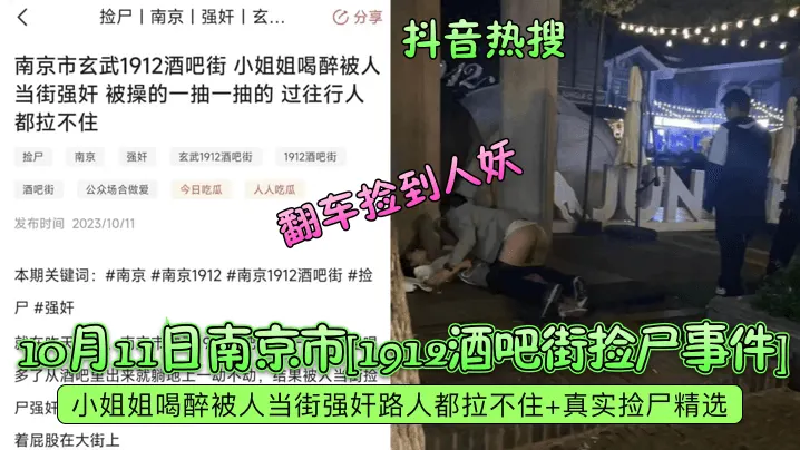 抖音热搜10月11日南京市1912酒吧街捡尸事件.小姐姐喝醉被人当街强奸路人都拉不住真实捡尸精选翻车捡到人妖