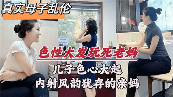 母子乱伦儿子色心大起内射亲妈_近亲乱伦