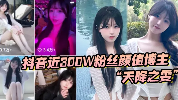 抖音近300W粉丝颜值博主天.降之雯与我啪啪自拍前后夹击疯狂爆操