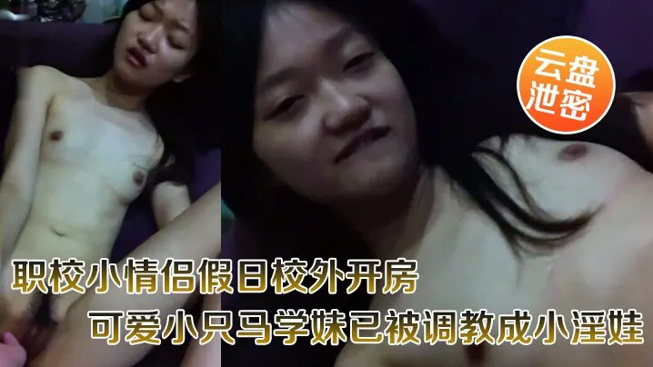 [无码流出] 职校小只马学妹被调教成淫娃 假日开房狂干内射嗲叫好爽