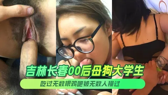 吉林长春00后母狗大学生吃过无数根鸡吧被无数人操过可以称之为极致反差婊了