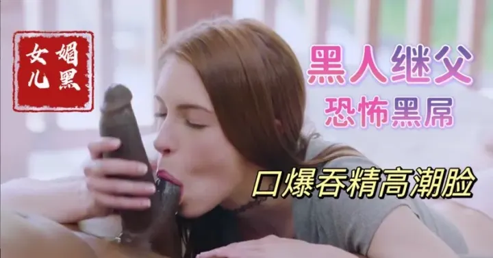 帮黑人继父清理大黑屌上残留母亲的淫水，饥渴少女媚黑母狗【欧美父女乱伦】(1)