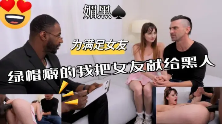 『黑料吃瓜』为满足女友绿帽癖的我把女友献给黑人