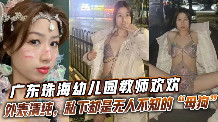 广东珠海幼儿园教师欢欢外表清纯，私下却是无人不知的“母狗欢欢”。