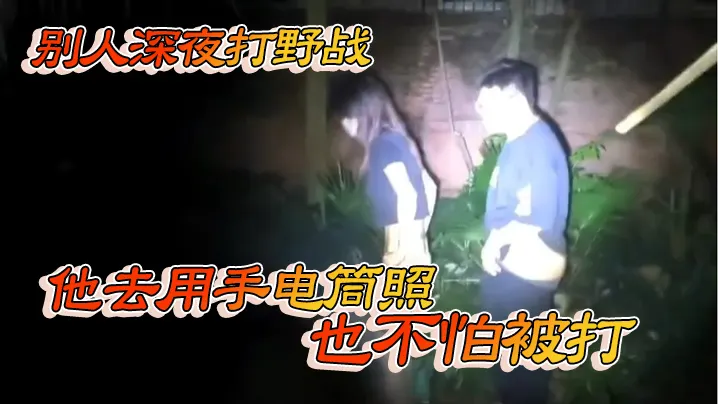 别人深夜打野战他去用手电筒照也不怕被打