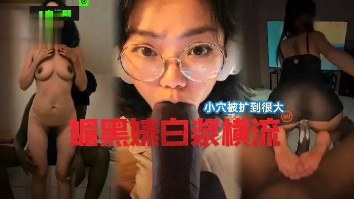 【国女媚黑系列】小穴被操到最大，媚黑婊白浆横流！