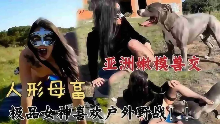 亚洲嫩模兽交  人形母畜  极品女神喜欢户外野战