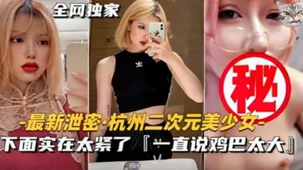 【最新泄密】杭州极品二次元美少女不雅视频流出！下面实在太紧了，馒头逼要被操坏了。