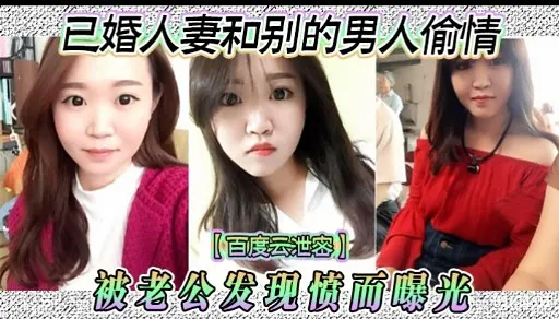 已婚人妻和别的男人偷情【百度云泄密】被老公发现愤而曝光