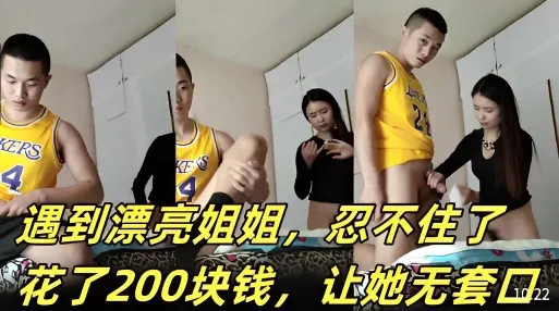 遇到漂亮姐姐忍不住了花了200块钱让她无套口