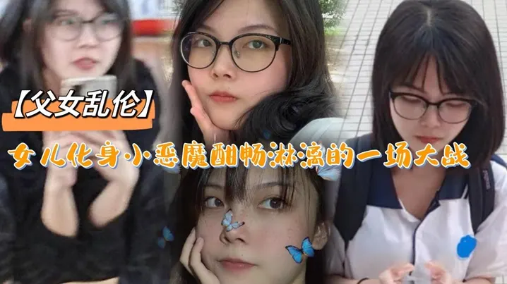 【父女乱伦】女儿化身小恶魔酣畅淋漓的一场大战