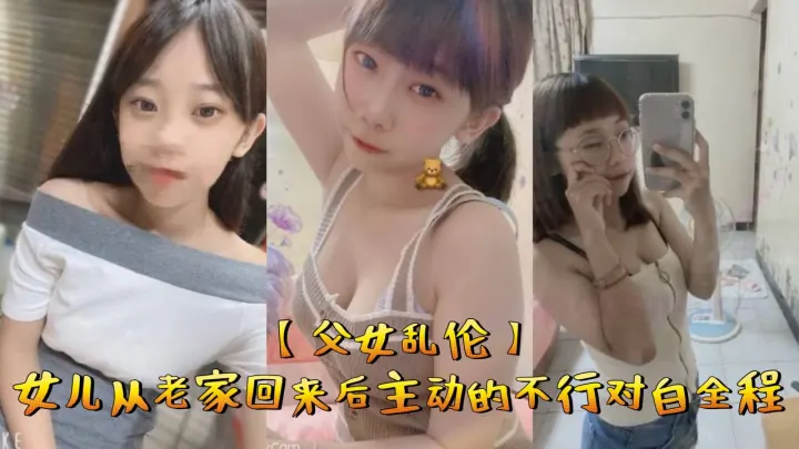 【父女乱伦】女儿从老家回来后主动的不行对白全程
