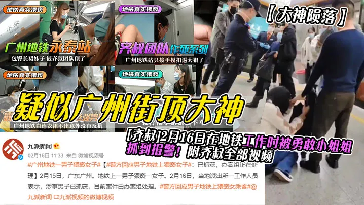 疑似广州街顶大神[济叔12月16日在地铁工作时被勇敢小姐抓到报警!附齐叔全部视频