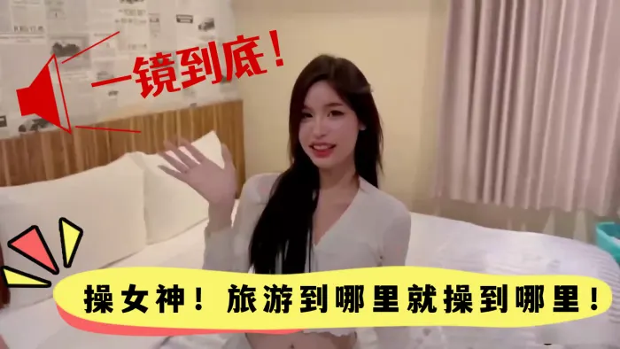 高颜值一镜到底操女神旅游到哪里就操到哪里颜值真的高