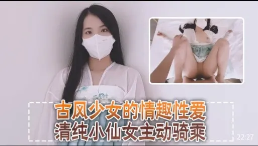 古风少女的情趣性爱，清纯小仙女主动骑乘