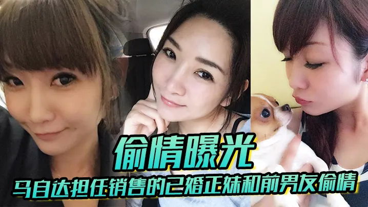 【偷情曝光】马自达担任销售的已婚正妹和前男友偷情，被现任一怒之下曝光
