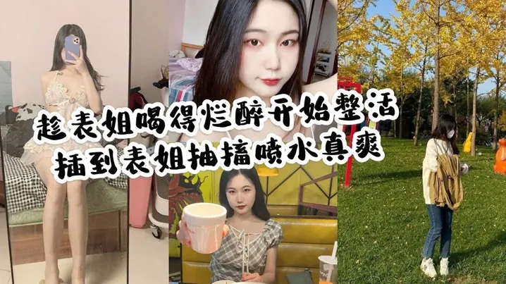 【家庭乱伦】趁表姐喝的烂醉开始整活！插到表姐抽搐喷水真爽