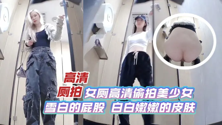 【高清厕拍】女厕高清偷拍美少女，雪白的屁股，白白嫩嫩的皮肤