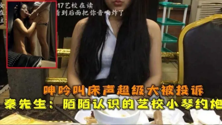 【真实勾搭】陌陌认识的艺校小琴约炮，呻吟叫床声超级大被投诉！全程还在直播！