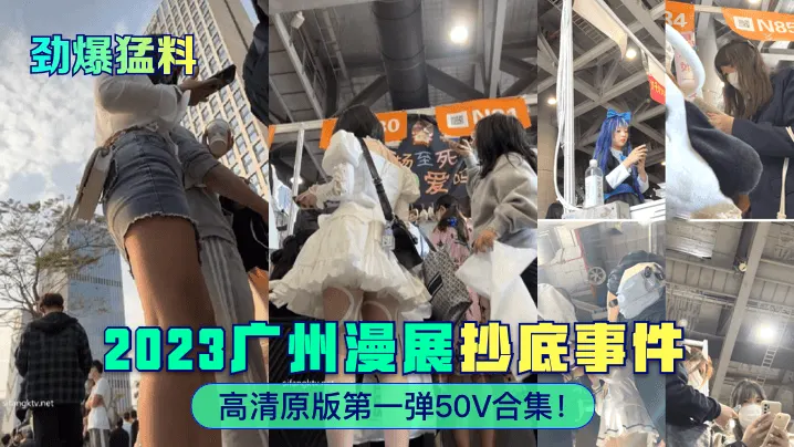 广州漫展抄底事件高清原版第一弹50V合集!