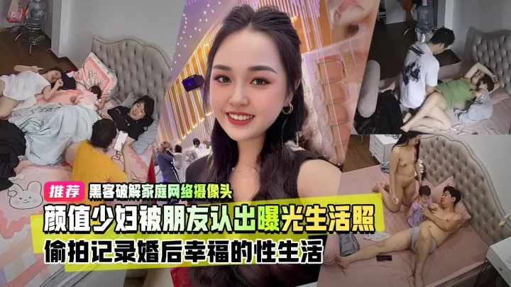 黑客破解家庭网络摄像头高颜值少妇被朋友认出曝光生活照偷拍记录婚后幸福的性生活